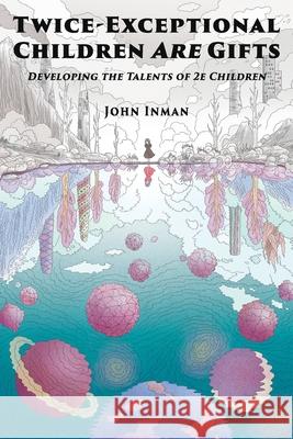 Twice-Exceptional Children Are Gifts: Developing the Talents of 2e Children Inman, John 9781735333311 Learning Exceptionalities Press