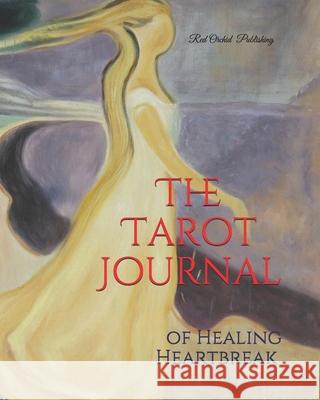 The Tarot Journal of Healing Heartbreak Red Orchid Publishing 9781735335001 Red Orchid Publishing