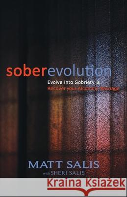 soberevolution: Evolve into Sobriety and Recover Your Alcoholic Marriage Sheri Salis Matt Salis 9781735335308 Stone Soup Publishing