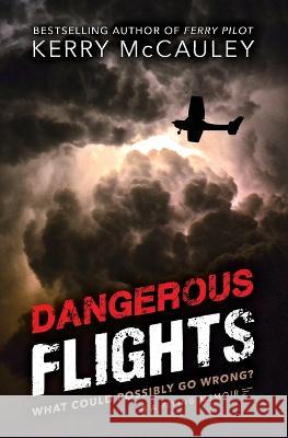 Dangerous Flights: What Could Possibly Go Wrong? Kerry McCauley   9781735339030 Kerry McCauley