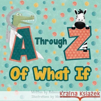 A Through Z Of What If: A Tongue Twisting, Alliteration, Rhyming Alphabet Picture Book. (ABC Animals and More) Porter, Rebecca 9781735339238