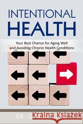 Intentional Health: Your Best Chance for Aging Well and Avoiding Chronic Health Conditions Jim Grillio Gary Petro 9781735340104 Good Medicine Functional Health