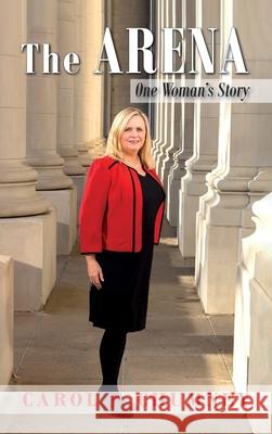 The Arena: One Woman's Story Carol J. Chumney 9781735342825 Carol Chumney LLC