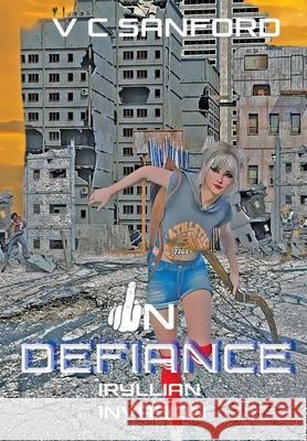 In Defiance: Iryllian Invasion V C Sanford 9781735343532 341 Enterprise
