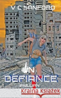 In Defiance: Iryllian Invasion V C Sanford 9781735343570 341 Enterprise