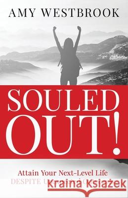 Souled Out!: Attain Your Next-Level Life DESPITE Unexpected Outcomes Amy Westbrook 9781735343808