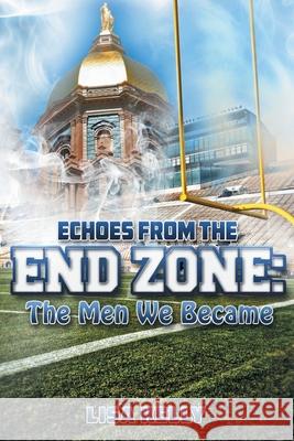 Echoes From the End Zone: The Men We Became Lisa Kelly 9781735348803 Kelly Creations, LLC