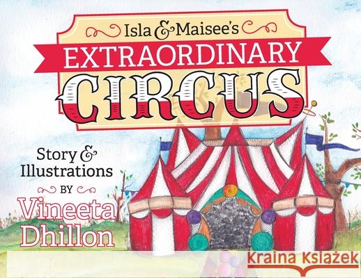 Isla & Maisee's Extraordinary Circus Vineeta Dhillon Vineeta Dhillon 9781735350240