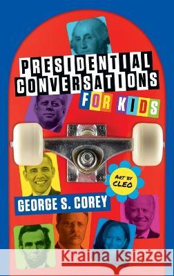 Presidential Conversations for Kids George S Corey   9781735350936 Cinergistik