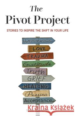 The Pivot Project: Stories to Inspire the Shift in Your Life Susie Schaefer 9781735351902 Finish the Book Publishing