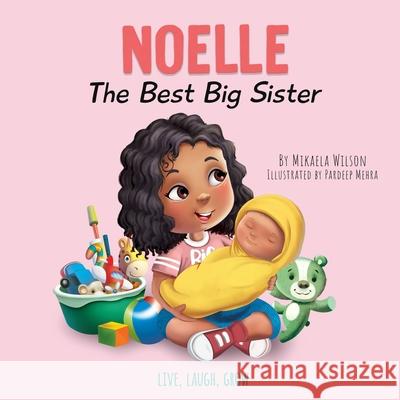 Noelle The Best Big Sister: A Story to Help Prepare a Soon-To-Be Older Sibling for a New Baby for Kids Ages 2-8 Mikaela Wilson Pardeep Mehra 9781735352121 Mikaela Wilson Books Inc.