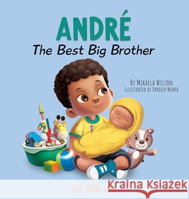 Andre The Best Big Brother: For Kids Ages 2-8 To Help Prepare a Soon-To-Be Older Sibling For a New Baby Mikaela Wilson Pardeep Mehra 9781735352145