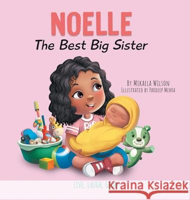 Noelle The Best Big Sister: A Story to Help Prepare a Soon-To-Be Older Sibling for a New Baby for Kids Ages 2-8 Mikaela Wilson Pardeep Mehra 9781735352152