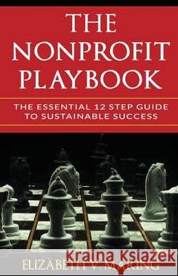 The Nonprofit Playbook: The Essential 12 Step Guide to Sustainable Success Elizabeth V. Maring 9781735358406 Riverauthor Press
