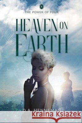 Heaven On Earth: The Power Of Four - Book 4 D. a. Henneman 9781735360249 Saray Books LLC - Debra a Henneman