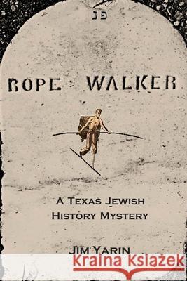 Rope Walker: A Texas Jewish History Mystery Jim Yarin 9781735362304 248 Ancestors