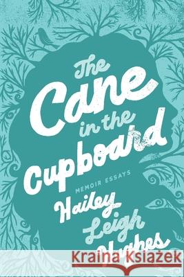 The Cane in the Cupboard: Memoir Essays Hughes L Hailey 9781735363752 Summer Camp Publishing