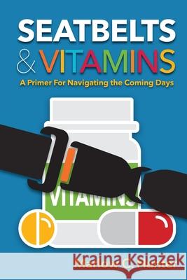 Seatbelts & Vitamins: A Primer for Navigating the Coming Days Marlow Hunter 9781735370101