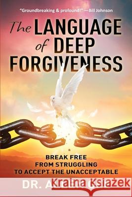 The Language of Deep Forgiveness: Break Free from Struggling to Accept the Unacceptable Allen Gee 9781735371610 Purple Dove Press