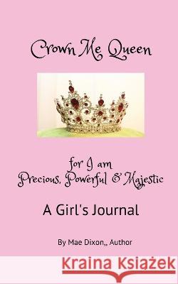 Crown Me Queen - for I am Precious, Powerful & Majestic Williemae Dixon   9781735372587 Maedixon, LLC