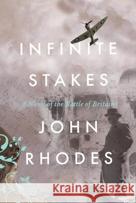 Infinite Stakes: A Novel of the Battle of Britain Rhodes, John 9781735373607