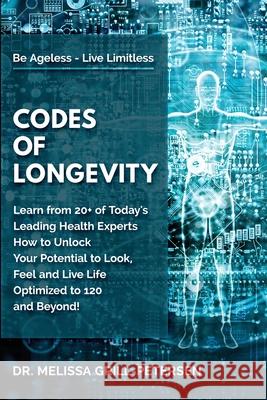 Codes of Longevity: Learn from 20+ of Today's Leading Health Experts How to Unlock Your Potential to Look, Feel and Live Life Optimized to 120 and Beyond Dr Melissa Grill-Petersen 9781735373850 Transcendent Publishing