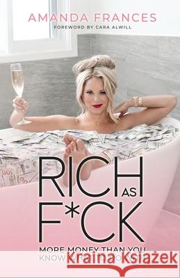 Rich as F*ck: More Money Than You Know What to Do With Amanda Frances Cara Alwill 9781735375106 Amanda Frances Inc.