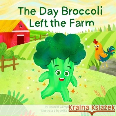 The Day Broccoli Left the Farm Sherrel Campbell, Atika Rahmi, Farrawh Charles 9781735376059