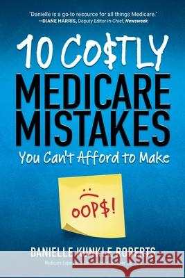 10 Costly Medicare Mistakes You Can't Afford to Make Danielle Kunkle Roberts 9781735378619 Roselane Publishing