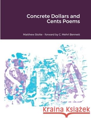 Concrete Dollars and Cents Poems Matthew Stolte, C Mehrl Bennett, Paul Schultz 9781735385006