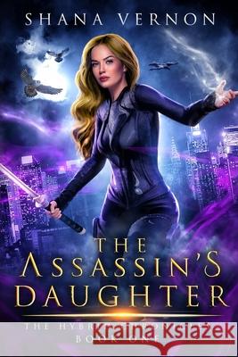 The Assassin's Daughter: The Hybrid Chronicles Book One Shana Vernon 9781735394503 Shana Vernon