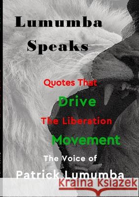 Lumumba Speaks: Quotes that Drive the Liberation Movement Patrick Alexander 9781735394619