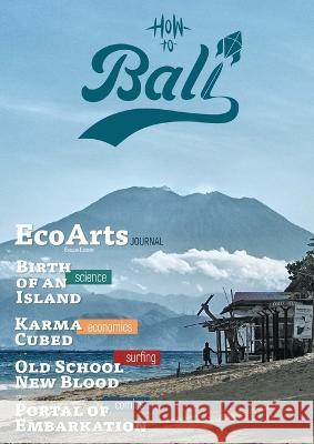 How To Bali: EcoArts Journal Earth Afloat Thirumoolar Devar Ngurah Yudha 9781735395364 Earth Afloat