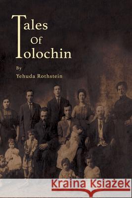 Tales of Tolochin: The Story of A Classical Shtetl Yehuda Rothstein 9781735398617 Redstone Publishing