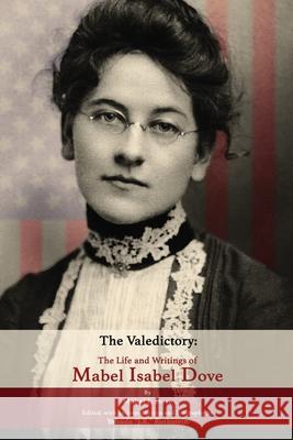 The Valedictory: The Life and Writings of Mabel Isabel Dove Yehuda Rothstein Mabel I. Dove 9781735398624 Redstone Publishing