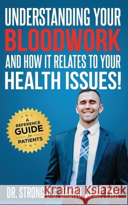 Understanding Your Bloodwork and How It Relates to Your Health Issues: A Patient Reference Guide Todd Strong 9781735404509 Strong Health Institute