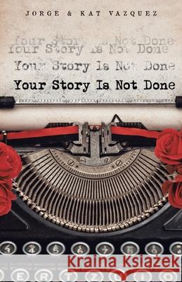 Your Story Is Not Done Jorge Vazquez Kat Vazquez 9781735406008