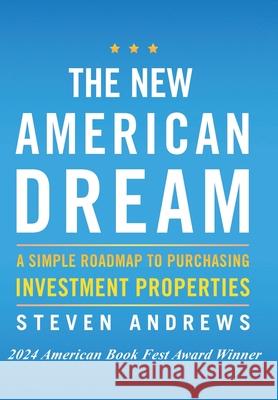 The New American Dream: A Simple Roadmap To Purchasing Investment Properties Steven Andrews 9781735406688 Tasfil Publishing LLC