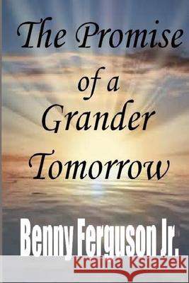 The Promise of a Grander Tomorrow Benny R., Jr. Ferguson 9781735411712 Ferguson Company