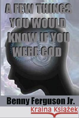 A Few Things You Would Know If You Were God Benny R., Jr. Ferguson 9781735411743 Ferguson Company