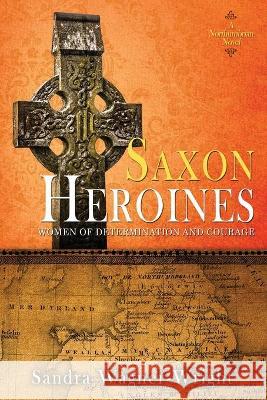Saxon Heroines: A Northumbrian Novel Sandra Wagner-Wright 9781735413204 Wagner Wright Enterprises