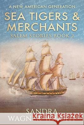 Sea Tigers & Merchants: A New American Generation Sandra Wagner-Wright 9781735413242 Wagner-Wright Enterprises