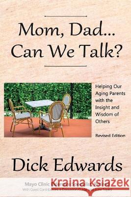 Mom, Dad...Can We Talk?: Helping our Aging Parents with the Insight and Wisdom of Others Dick Edwards 9781735413532 Cresting Wave Publishing