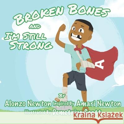 Broken Bones And I'm Still Strong Sharonda Newton Demetrius Scott Alonzo Bernard Newton 9781735415512