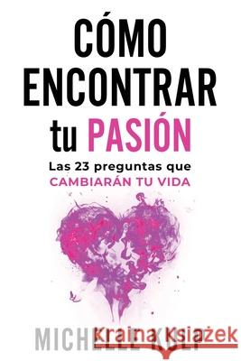 Como Encontrar tu Pasión: Las 23 Preguntas que Cambiarán tu Vida Michelle Kulp 9781735418896