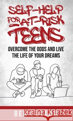 Self-Help for At-Risk Teens: Overcome the Odds and Live the Life of Your Dreams Ben Povlow 9781735422312 Self Help Company, LLC.