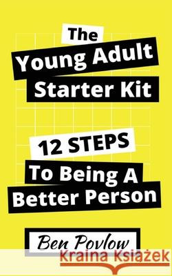 The Young Adult Starter Kit: 12 Steps to Being a Better Person Ben Povlow 9781735422367 Self Help Company, LLC.