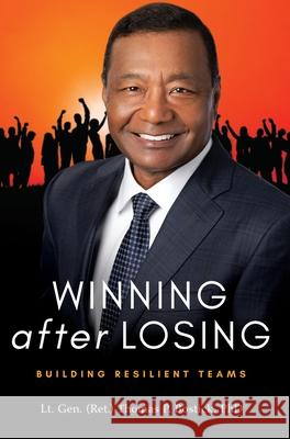 Winning After Losing: Building Resilient Teams Lt Gen (Ret ). Thomas P. Bostick 9781735422800 Bostick Global Strategies, LLC