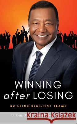 Winning After Losing: Building Resilient Teams Lt Gen (Ret ). Thomas P. Bostick 9781735422824 Bostick Global Strategies, LLC