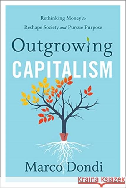 Outgrowing Capitalism: Rethinking Money to Reshape Society and Pursue Purpose Marco Dondi 9781735424576 Greenleaf Book Group LLC